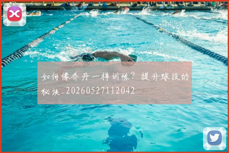如何像乔丹一样训练?提升球技的秘诀_20260527112042