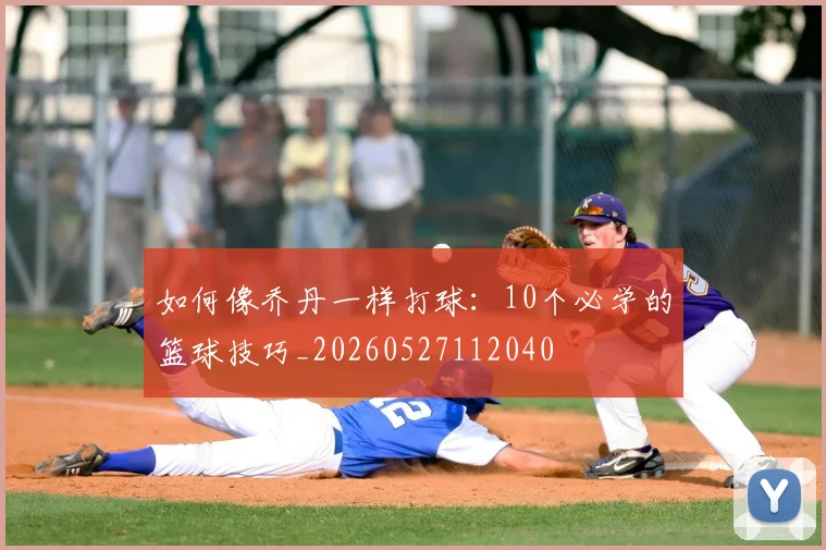 如何像乔丹一样打球:10个必学的篮球技巧_20260527112040