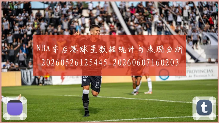 NBA季后赛球星数据统计与表现分析_20260526125445_20260607160203