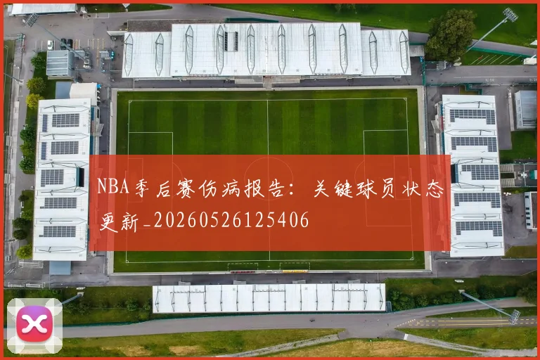 NBA季后赛伤病报告:关键球员状态更新_20260526125406